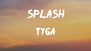 Tyga - Splash (Lyrics) | Hey, we want some pussy