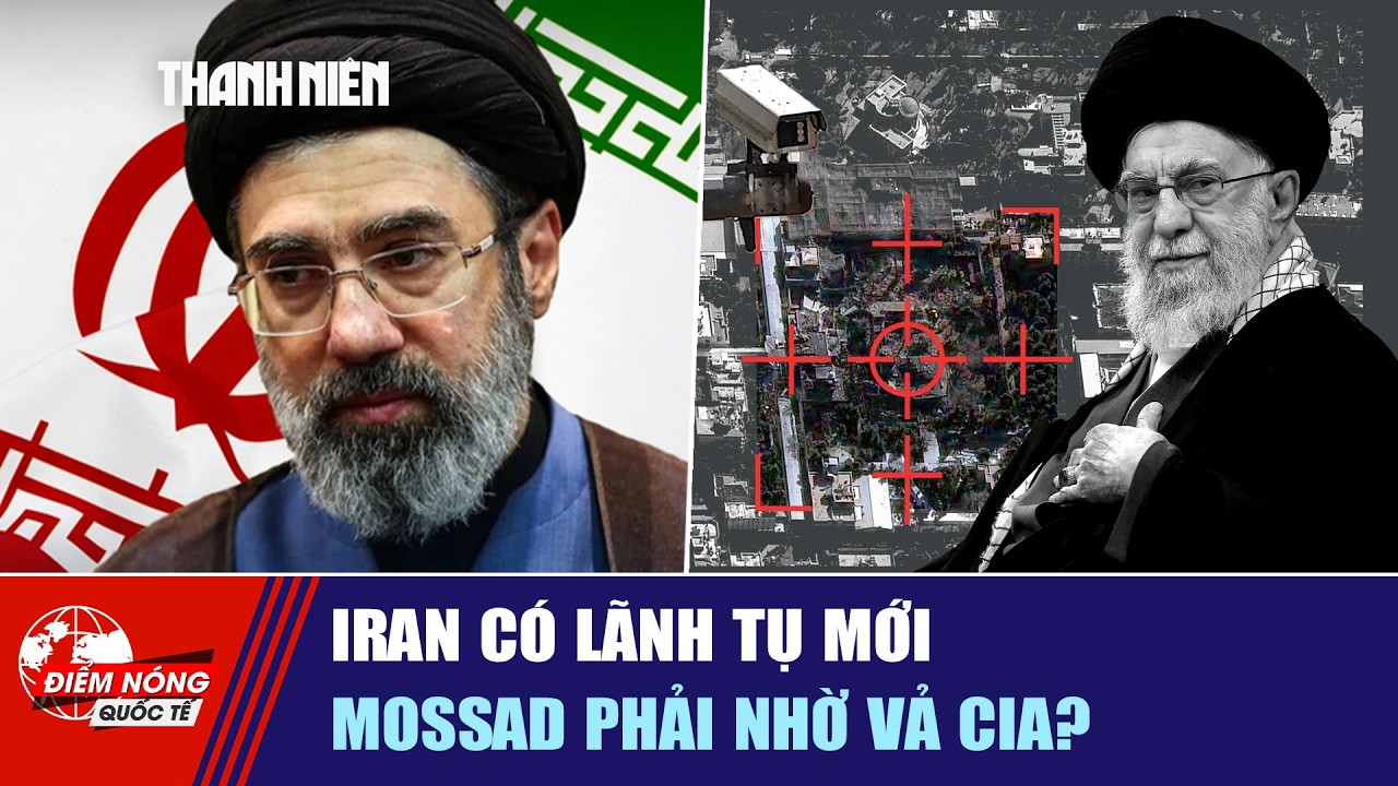 ĐIỂM NÓNG QUỐC TẾ 10/3: Iran có lãnh tụ mới | Mossad phải nhờ vả CIA?