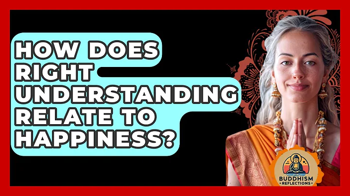 How Does Right Understanding Relate To Happiness? - Buddhism Reflections