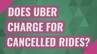 Does Uber charge for Cancelled rides?