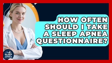 How Often Should I Take A Sleep Apnea Questionnaire? - Sleep Apnea Support Network