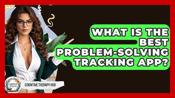 What Is The Best Problem-Solving Tracking App? - Cognitive Therapy Hub