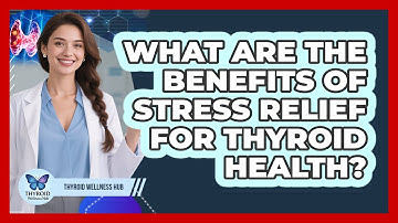 What Are The Benefits Of Stress Relief For Thyroid Health?