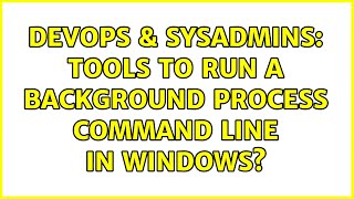 DevOps & SysAdmins: Tools to run a background process command line in windows? (5 Solutions!!) Information