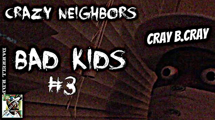 Crazy Neighbors #13 *Bad Kids 3*