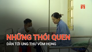 NHỮNG THÓI QUEN DẪN TỚI UNG THƯ VÒM HỌNG | VTC9