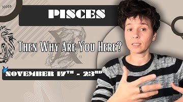 PISCES ♓︎ - "Then Why Are You Here?" NOVEMBER 17TH - 23RD | Tarot Card Reading