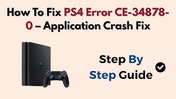 How To Fix PS4 Error CE-34878-0 – Application Crash Fix