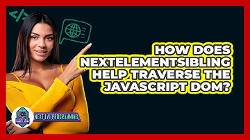 How Does nextElementSibling Help Traverse The JavaScript DOM? - Next LVL Programming