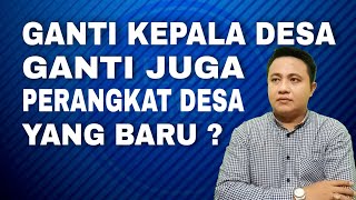 GANTI KEPALA DESA GANTI JUGA PERANGKAT DESA ?