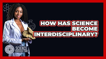 How Has Science Become Interdisciplinary? - Science Through Time