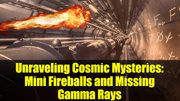 Unraveling Cosmic Mysteries: Mini Fireballs and Missing Gamma Rays