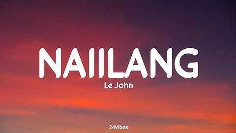 Le John - Naiilang (Lyrics) | 24Vibes