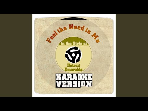 Feel the Need in Me (In the Style of Detroit Emeralds) (Karaoke