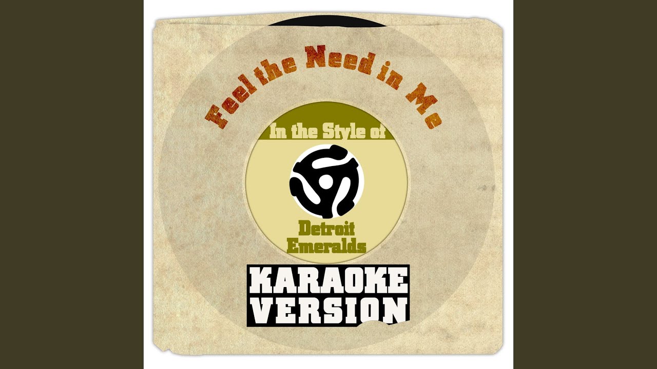 Feel the Need in Me (In the Style of Detroit Emeralds) (Karaoke