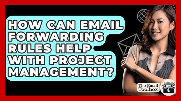 How Can Email Forwarding Rules Help With Project Management? - TheEmailToolbox.com