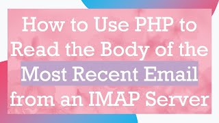 How to Use PHP to Read the Body of the Most Recent Email from an IMAP Server