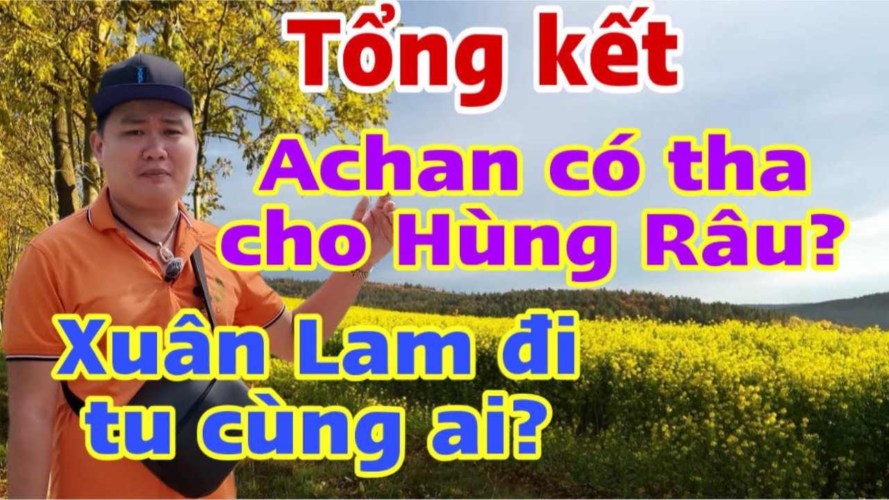 Tổng kết: aChan liệu có tha cho Hùng Râu … xuân Lam đi tu… #jackduky #thichminhtue