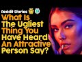 What Is The Ugliest Thing You Have Heard An Attractive Person Say? (Reddit Stories)
