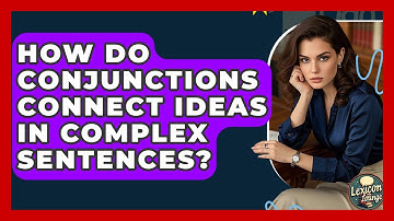 How Do Conjunctions Connect Ideas In Complex Sentences? - Lexicon Lounge