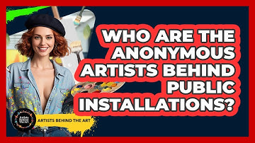 Who Are The Anonymous Artists Behind Public Installations? - Artists Behind the Art