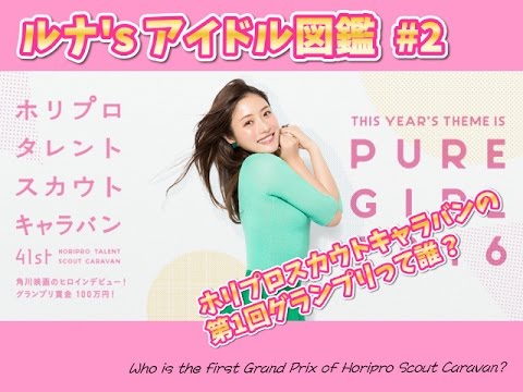 ルナ's アイドル図鑑 ＃2 ホリプロスカウトキャラバンの 第1回グランプリって誰？-Who is the first Grand Prix of Horipro Scout Caravan?