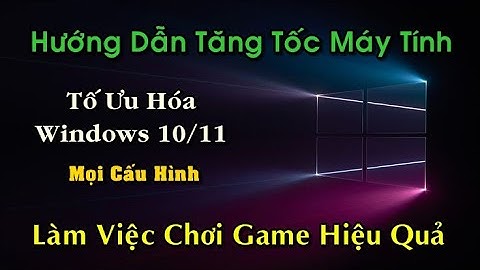Hướng Dẫn Cách Tố Ưu Hóa Windows 10 11 - Cách Tăng Tốc Máy Tính Cấu Hình Thấp