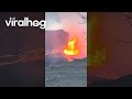 Kilauea Volcano Eruption ViralHog