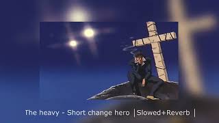 The Heavy - Short Change Hero │Slowed+Reverb │