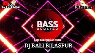 BASS BOOSTED  -REMIX - 2024 DJ BALI BILASPUR