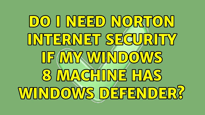 Do I need Norton Internet Security if my Windows 8 machine has Windows Defender? (3 Solutions!!)