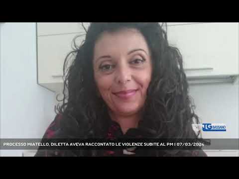 PROCESSO MIATELLO, DILETTA AVEVA RACCONTATO LE VIOLENZE SUBITE AL PM | 07/03/2024