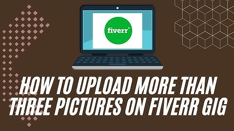 How to upload more then 3 photos on Fiverr