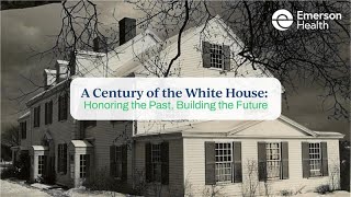A Century of the White House at Emerson Health: Honoring the Past, Building the Future