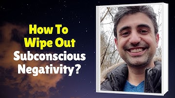 How To Wipe Out Subconscious Negativity, Remove Mental Blockages & Dissolve Negative Patterns