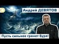 АНДРЕЙ ДЕВЯТОВ. ПУСТЬ СИЛЬНЕЕ ГРЯНЕТ БУРЯ! 03.04.2017 [РАССВЕТ]