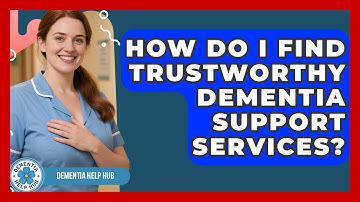 How Do I Find Trustworthy Dementia Support Services? - Dementia Help Hub