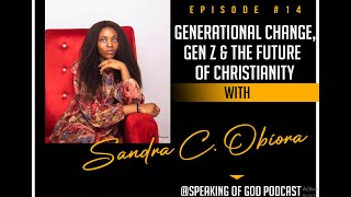 Generations,  Gen Zs & The Future Of Christianity (Dr.Sandra Obiora)- Speaking Of God Podcast Ep #14