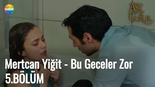 Aşk Ve Gurur 5Bölüm Mertcan Yiğit - Bu Geceler Zor