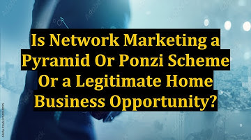 Is Network Marketing a Pyramid Or Ponzi Scheme Or a Legitimate Home Business Opportunity?