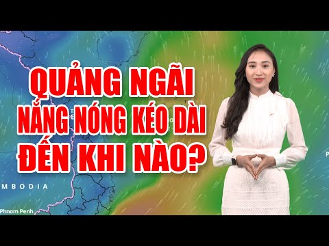 Bản tin thời tiết 27/6: Quảng Ngãi nắng nóng kéo dài đến khi nào?