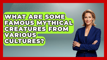 What Are Some Famous Mythical Creatures from Various Cultures? | Exploring Ancient Myths