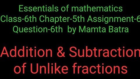 Essentials of mathematics Class-6th Ch-5th Assi-6th Que-6 by Mamta Batra|| -&+ of unlike fractions||