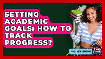 Setting Academic Goals: How To Track Progress? - Junior Year Jumpstart