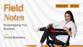 Field Notes: "Bootstrapping Your Business" EP 001 with Teresa Y. Beardsley