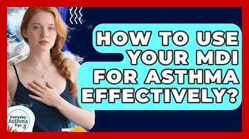 How To Use Your MDI For Asthma Effectively? - Everyday Asthma Tips
