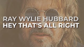 Ray Wylie Hubbard - Hey That's All Right (Official Audio)