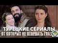 Жажда!  Топ  Самых Интересных Турецких Сериалов на русском языке от Которых Не Оторвать Глаз