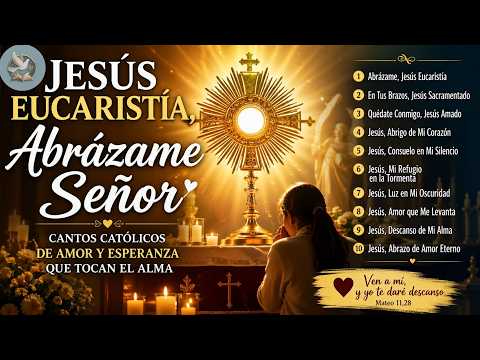 Abrázame Señor, Jesús Eucaristía 🙏 Cantos Católicos de Amor y Consuelo | Adoración Eucarística