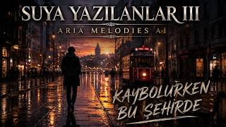 Kaybolurken Bu Şehirde Suya Yazılanlar Iii Aria Melodies Ai